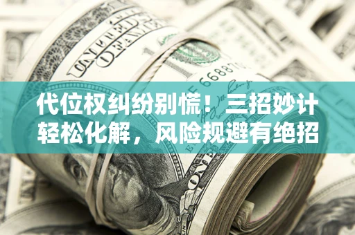 北京代位权纠纷别慌！三招妙计轻松化解，风险规避有绝招